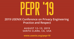 USENIX Privacy Engineering Practice and Respect (PEPR) Conference '19 @ Hyatt Regency Santa Clara | Santa Clara | California | United States